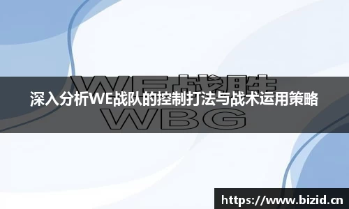 深入分析WE战队的控制打法与战术运用策略