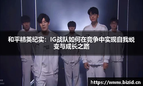 和平精英纪实：IG战队如何在竞争中实现自我蜕变与成长之路